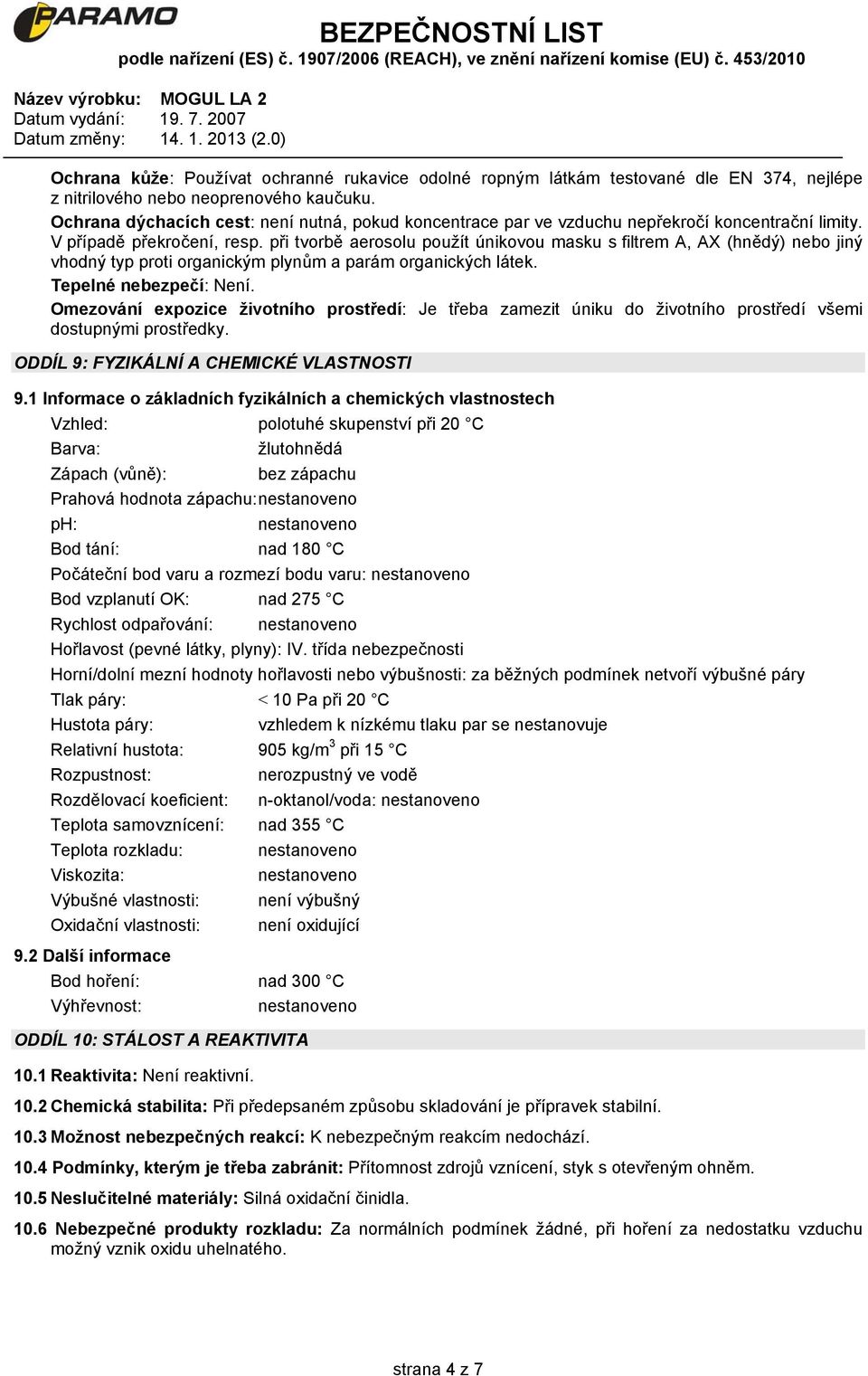 při tvorbě aerosolu použít únikovou masku s filtrem A, AX (hnědý) nebo jiný vhodný typ proti organickým plynům a parám organických látek. Tepelné nebezpečí: Není.