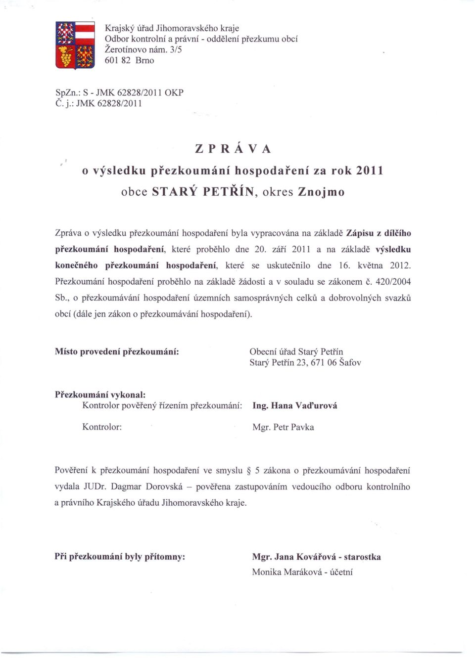 přezkoumání hospodaření, které proběhlo dne 20. září 2011 a na základě výsledku konečného přezkoumání hospodaření, které se uskutečnilo dne 16. května 2012.