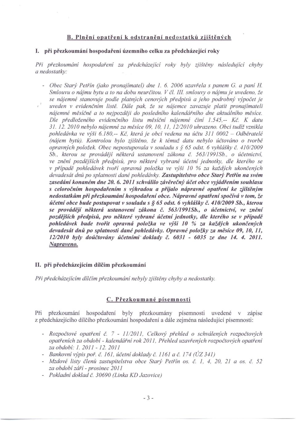 pronajimatel) dne 1. 6. 2006 uzavřela s panem G. a paní H Smlouvu o nájmu bytu a to na dobu neurčitou. V čl.