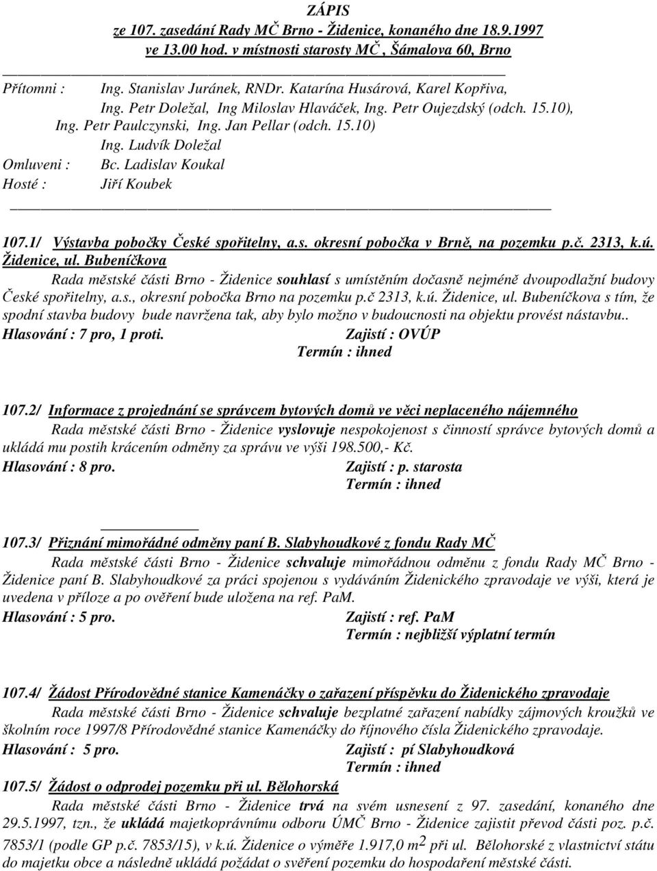 Ladislav Koukal Hosté : Jiří Koubek 107.1/ Výstavba pobočky České spořitelny, a.s. okresní pobočka v Brně, na pozemku p.č. 2313, k.ú. Židenice, ul.