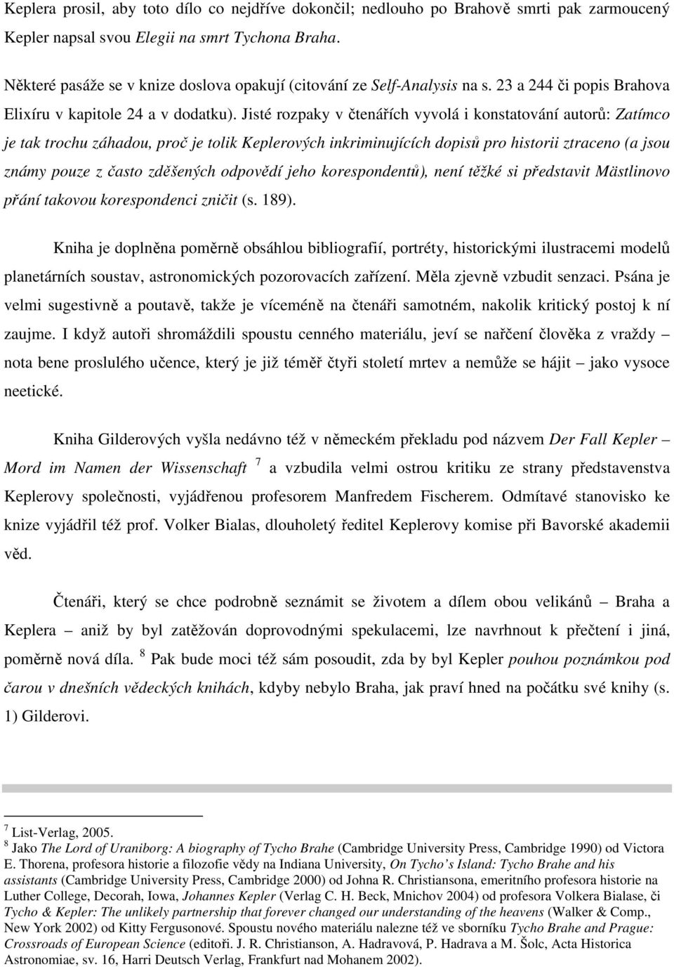 Jisté rozpaky v čtenářích vyvolá i konstatování autorů: Zatímco je tak trochu záhadou, proč je tolik Keplerových inkriminujících dopisů pro historii ztraceno (a jsou známy pouze z často zděšených
