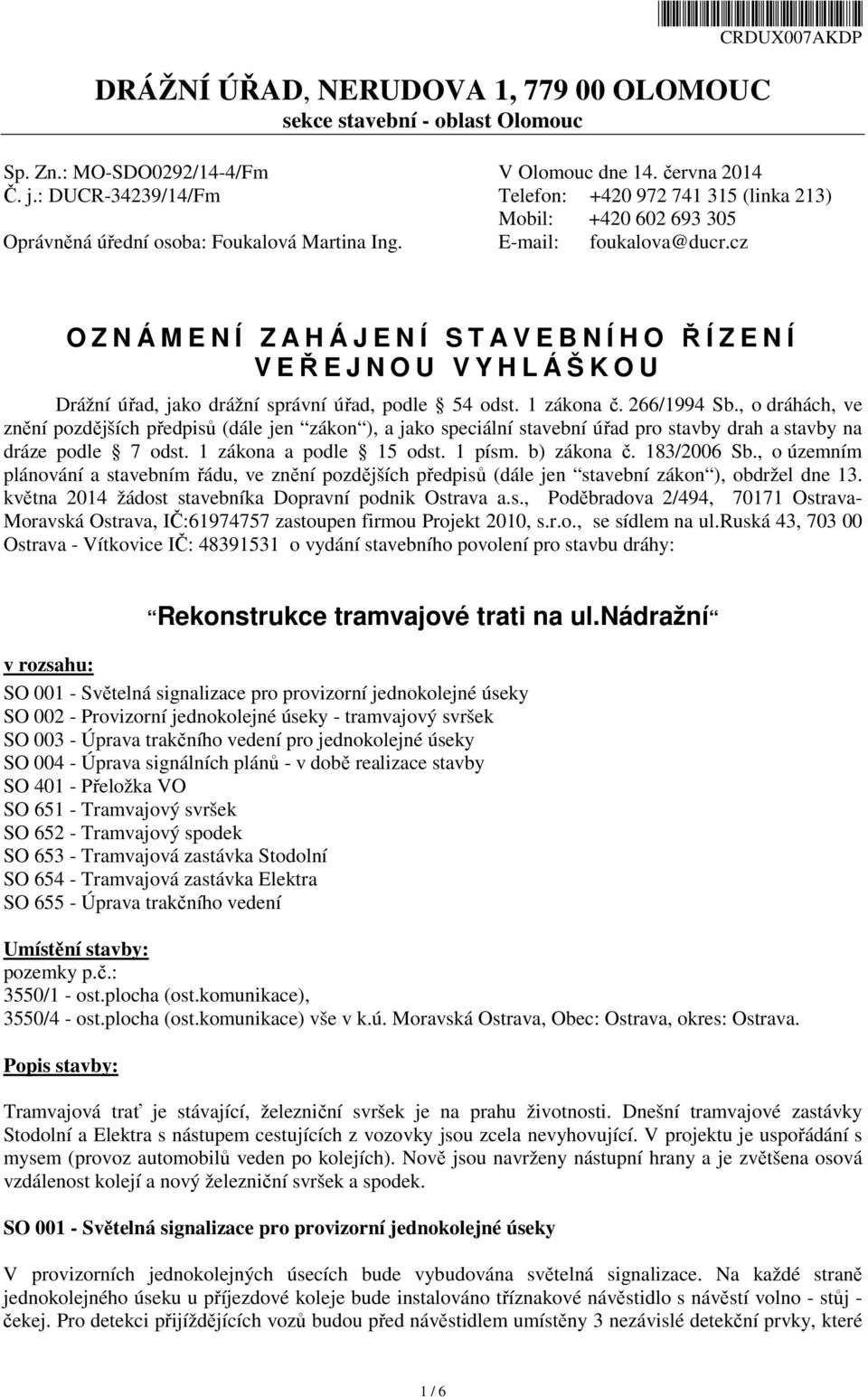 cz O Z N Á M E N Í Z A H Á J E N Í S T A V E B N Í H O ŘÍZENÍ V EŘEJNOU VYHLÁŠKOU Drážní úřad, jako drážní správní úřad, podle 54 odst. 1 zákona č. 266/1994 Sb.