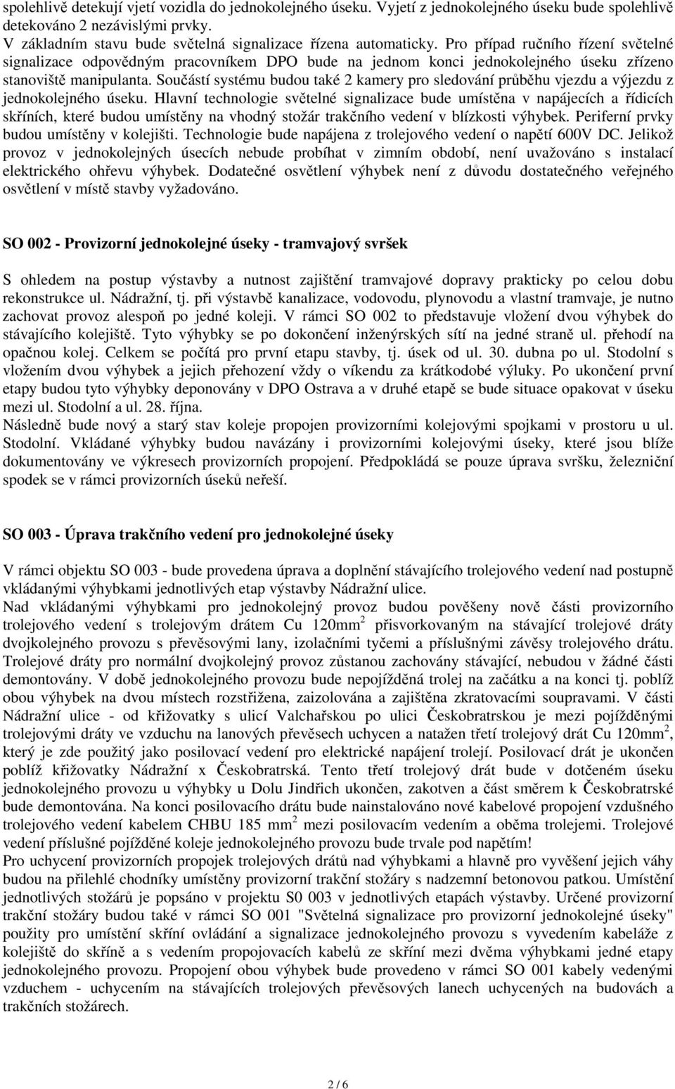 Součástí systému budou také 2 kamery pro sledování průběhu vjezdu a výjezdu z jednokolejného úseku.