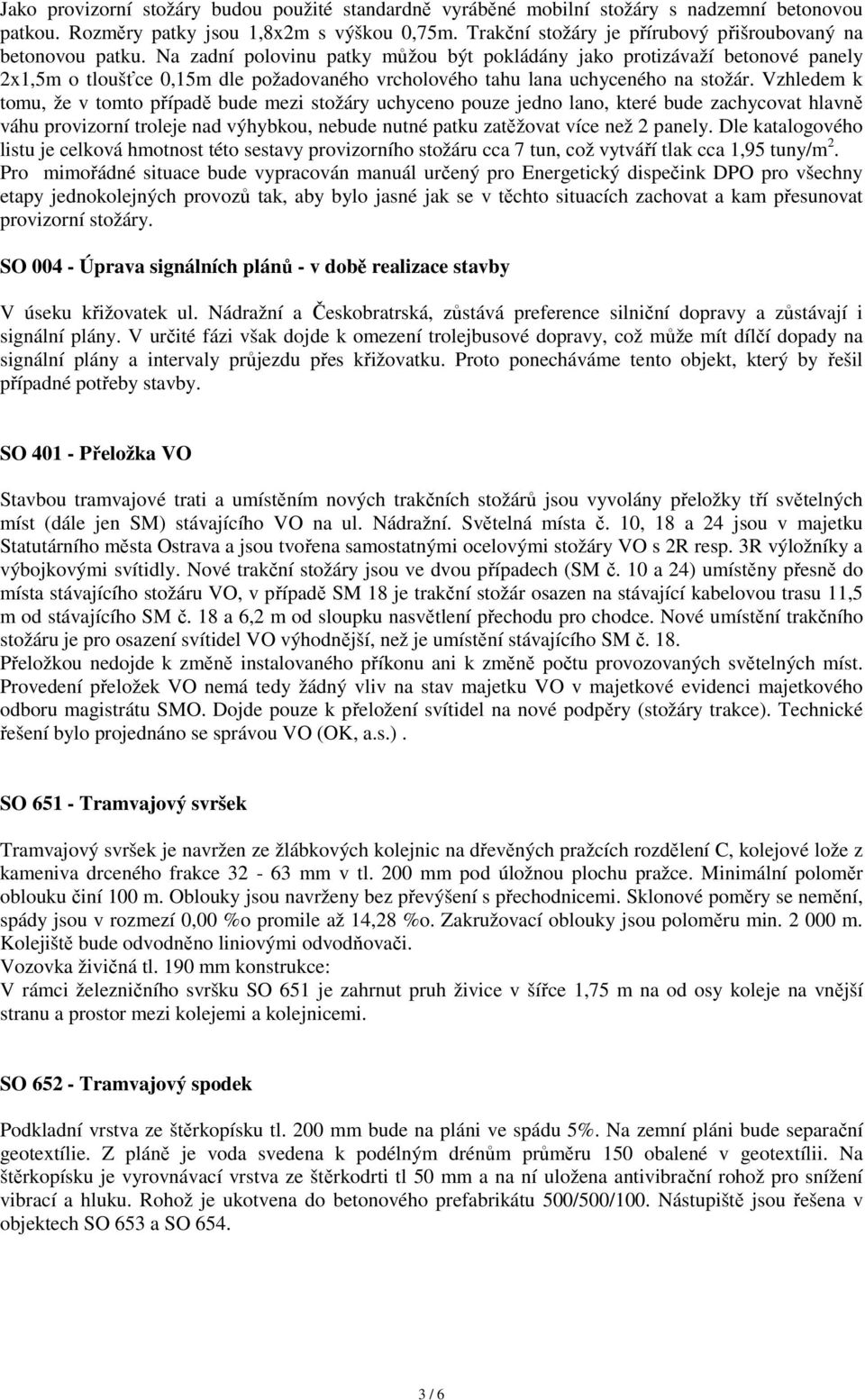 Na zadní polovinu patky můžou být pokládány jako protizávaží betonové panely 2x1,5m o tloušťce 0,15m dle požadovaného vrcholového tahu lana uchyceného na stožár.