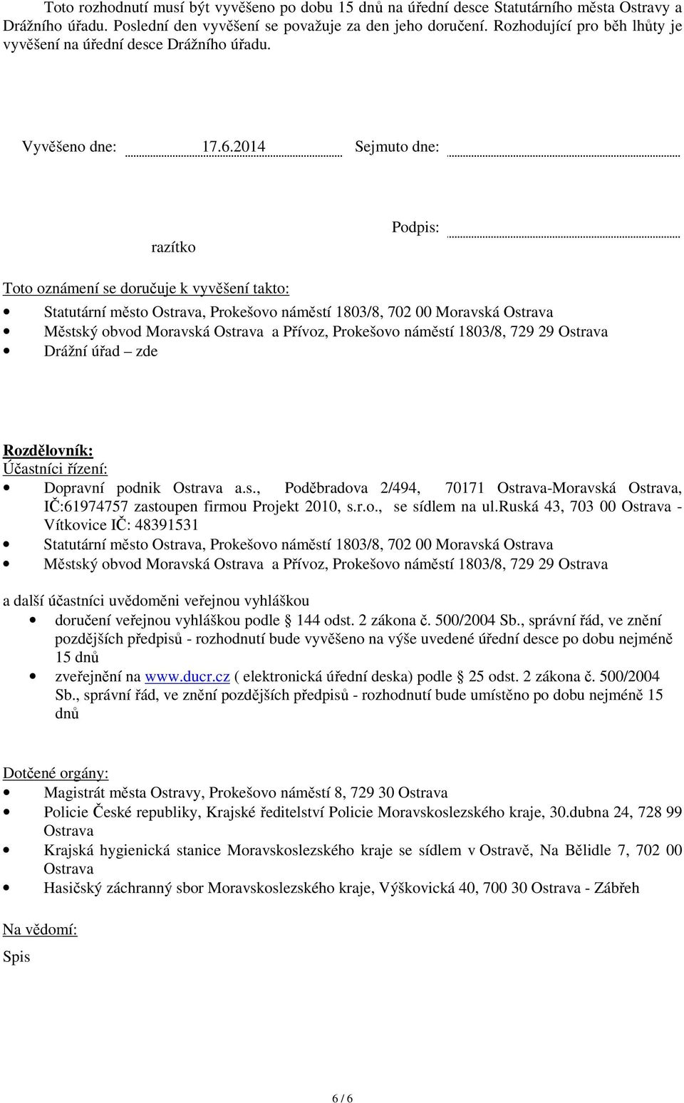 2014 Sejmuto dne: razítko Podpis: Toto oznámení se doručuje k vyvěšení takto: Statutární město Ostrava, Prokešovo náměstí 1803/8, 702 00 Moravská Ostrava Městský obvod Moravská Ostrava a Přívoz,