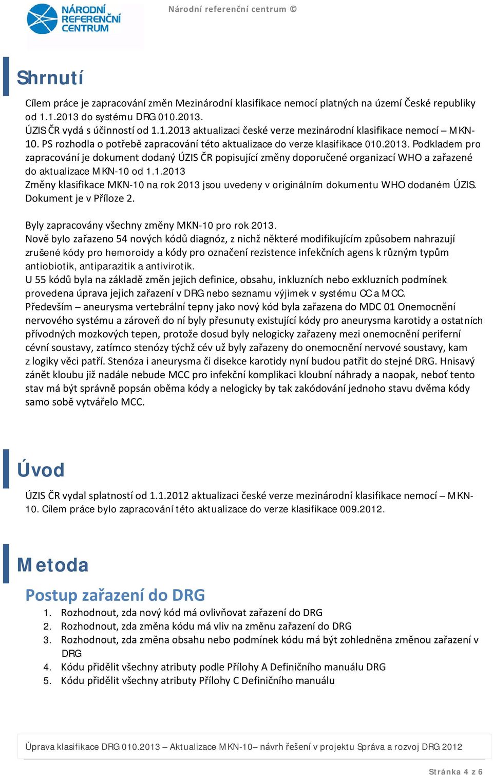 Podkladem pro zapracování je dokument dodaný ÚZIS ČR popisující změny doporučené organizací WHO a zařazené do aktualizace MKN-10