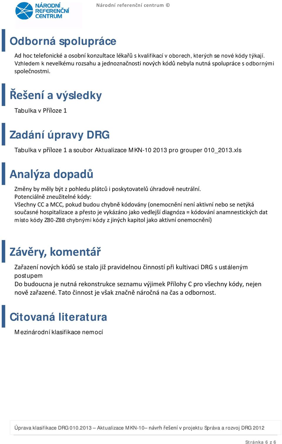 Řešení a výsledky Tabulka v Příloze 1 Zadání úpravy DRG Tabulka v příloze 1 a soubor Aktualizace MKN-10 2013 pro grouper 010_2013.