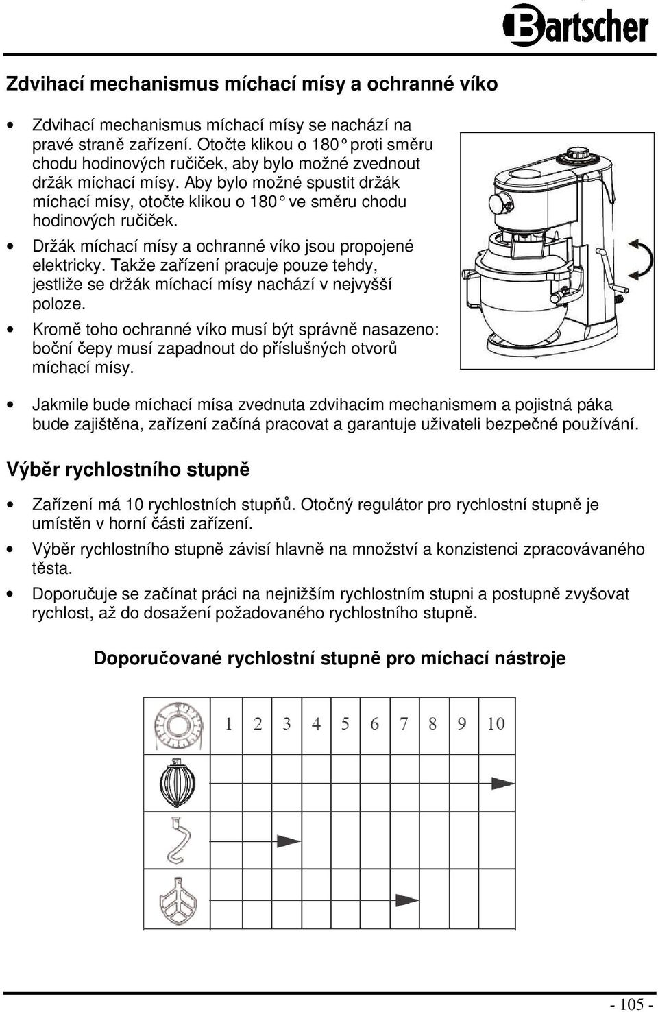 Držák míchací mísy a ochranné víko jsou propojené elektricky. Takže zařízení pracuje pouze tehdy, jestliže se držák míchací mísy nachází v nejvyšší poloze.