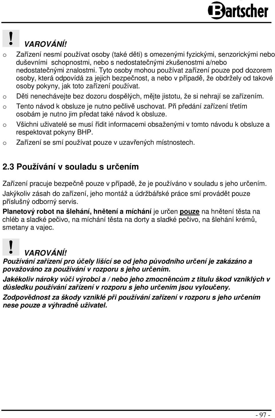 Děti nenechávejte bez dozoru dospělých, mějte jistotu, že si nehrají se zařízením. Tento návod k obsluze je nutno pečlivě uschovat.