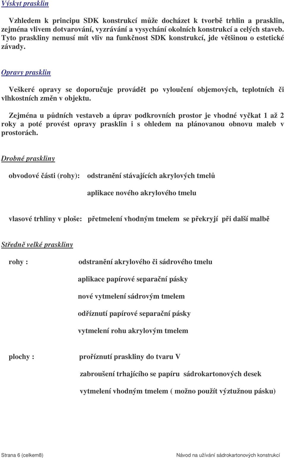 Opravy prasklin Veškeré opravy se doporuuje provádt po vylouení objemových, teplotních i vlhkostních zmn v objektu.