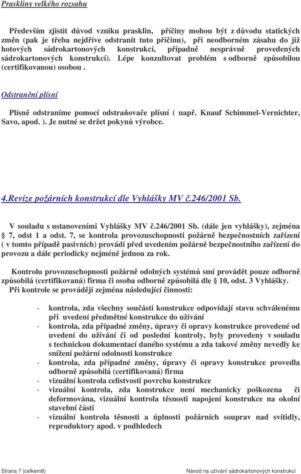 Odstranní plísní Plísn odstraníme pomocí odstraovae plísní ( nap. Knauf Schimmel-Vernichter, Savo, apod. ). Je nutné se držet pokyn výrobce. 4.Revize požárních konstrukcí dle Vyhlášky MV.246/2001 Sb.