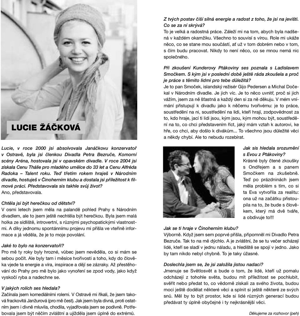 LUCIE ŽÁČKOVÁ Lucie, v roce 2000 jsi absolvovala Janáčkovu konzervatoř v Ostravě, byla jsi členkou Divadla Petra Bezruče, Komorní scény Aréna, hostovala jsi v opavském divadle.