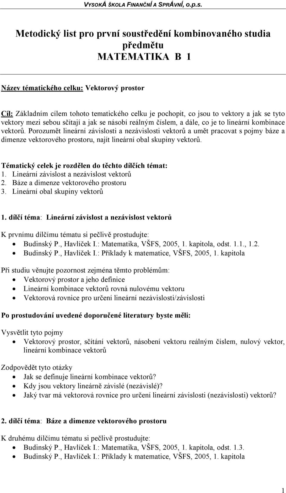 Porozumět lineární závislosti a nezávislosti vektorů a umět pracovat s pojmy báze a dimenze vektorového prostoru, najít lineární obal skupiny vektorů.