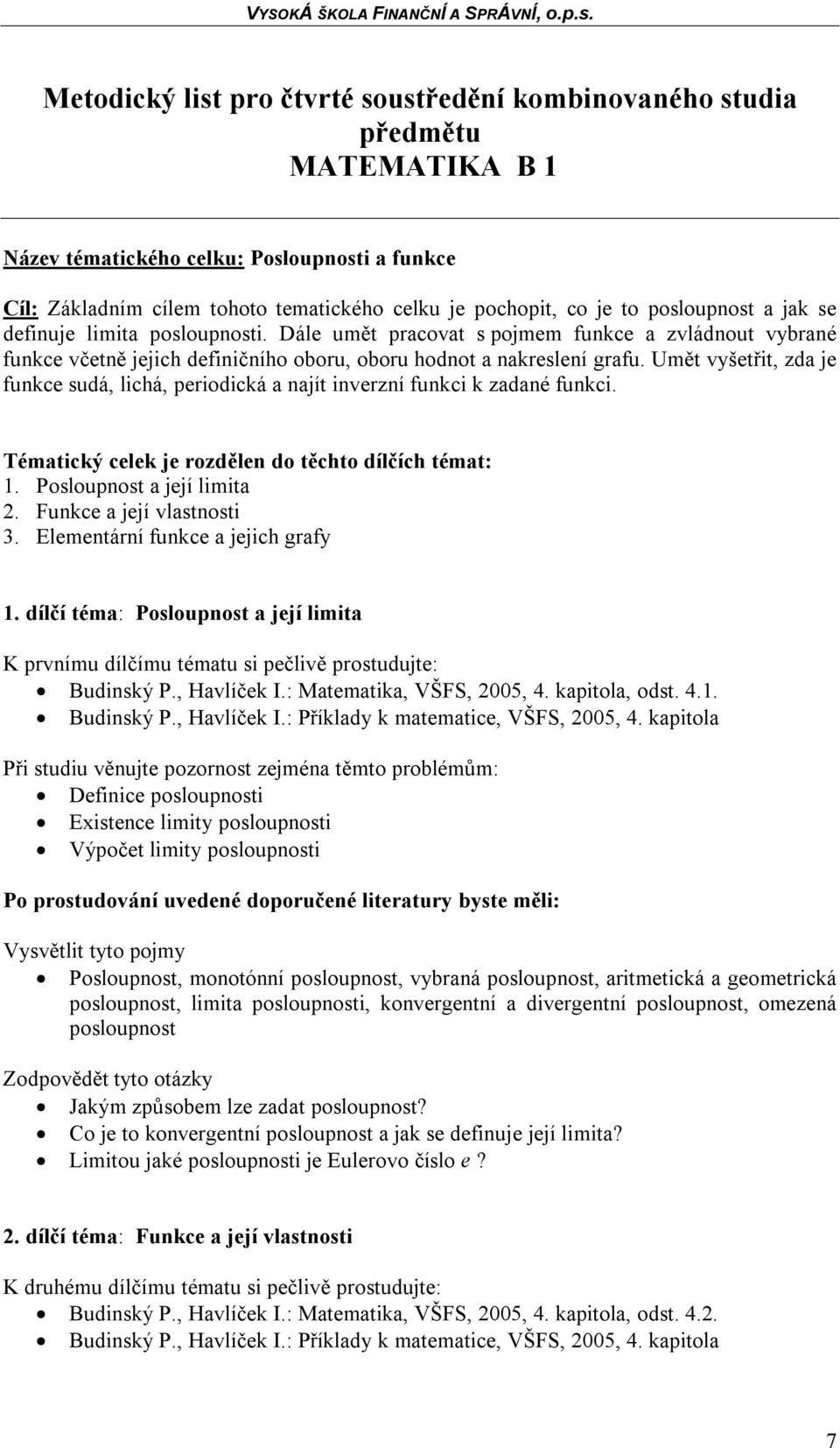 Umět vyšetřit, zda je funkce sudá, lichá, periodická a najít inverzní funkci k zadané funkci. Tématický celek je rozdělen do těchto dílčích témat: 1. Posloupnost a její limita 2.