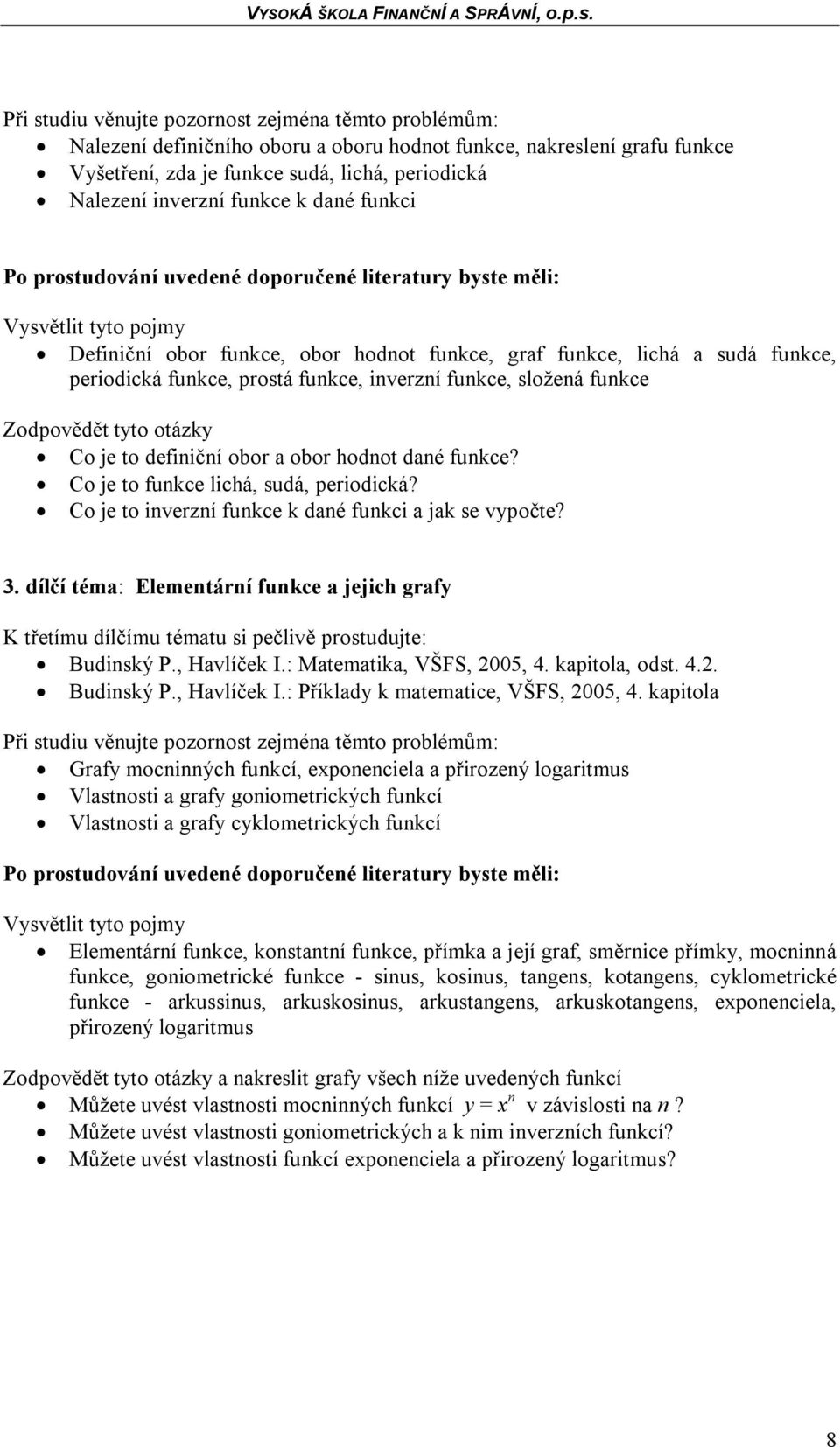 Co je to inverzní funkce k dané funkci a jak se vypočte? 3. dílčí téma: Elementární funkce a jejich grafy K třetímu dílčímu tématu si pečlivě prostudujte: Budinský P., Havlíček I.