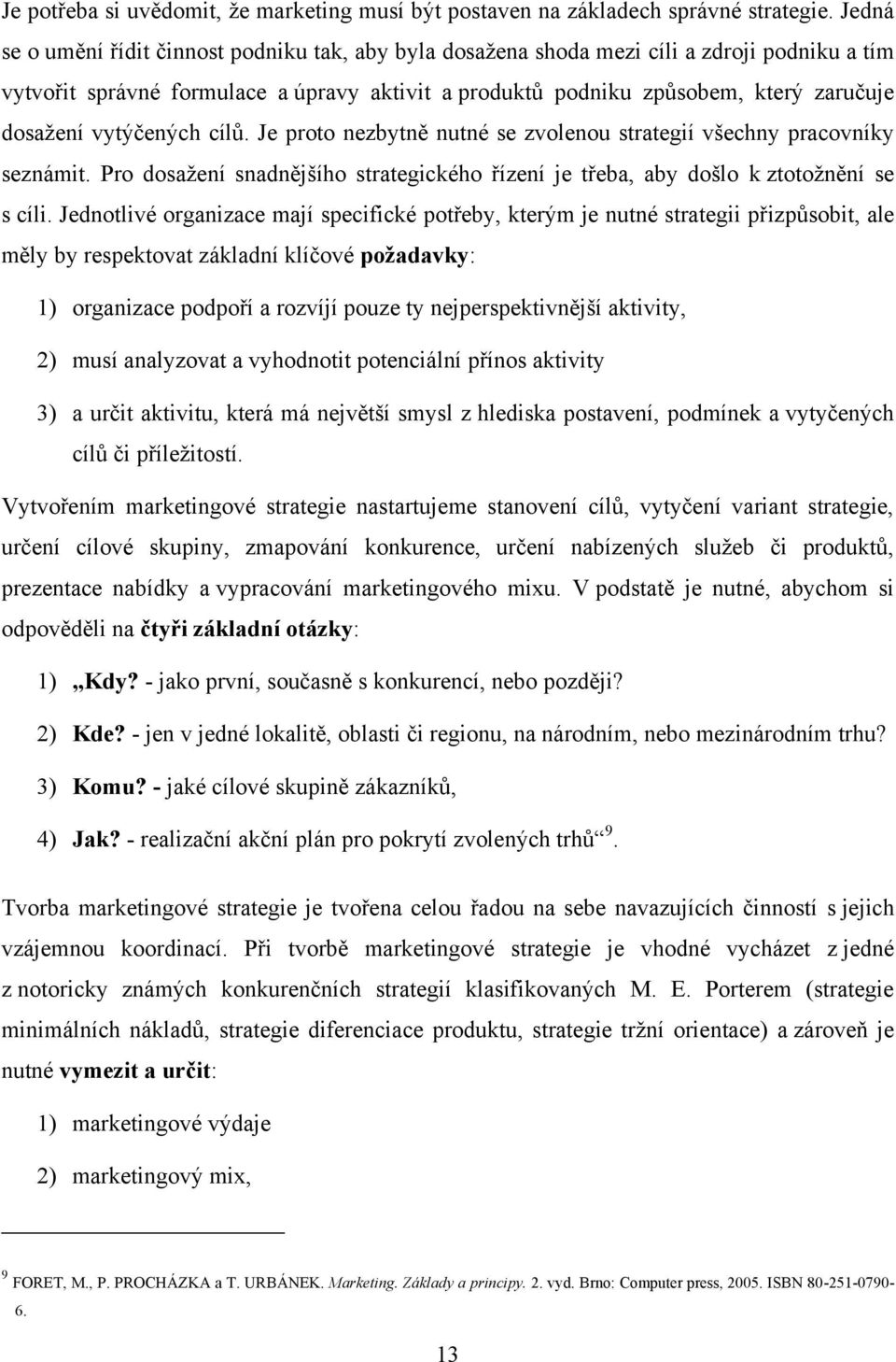 vytýčených cílů. Je proto nezbytně nutné se zvolenou strategií všechny pracovníky seznámit. Pro dosaţení snadnějšího strategického řízení je třeba, aby došlo k ztotoţnění se s cíli.