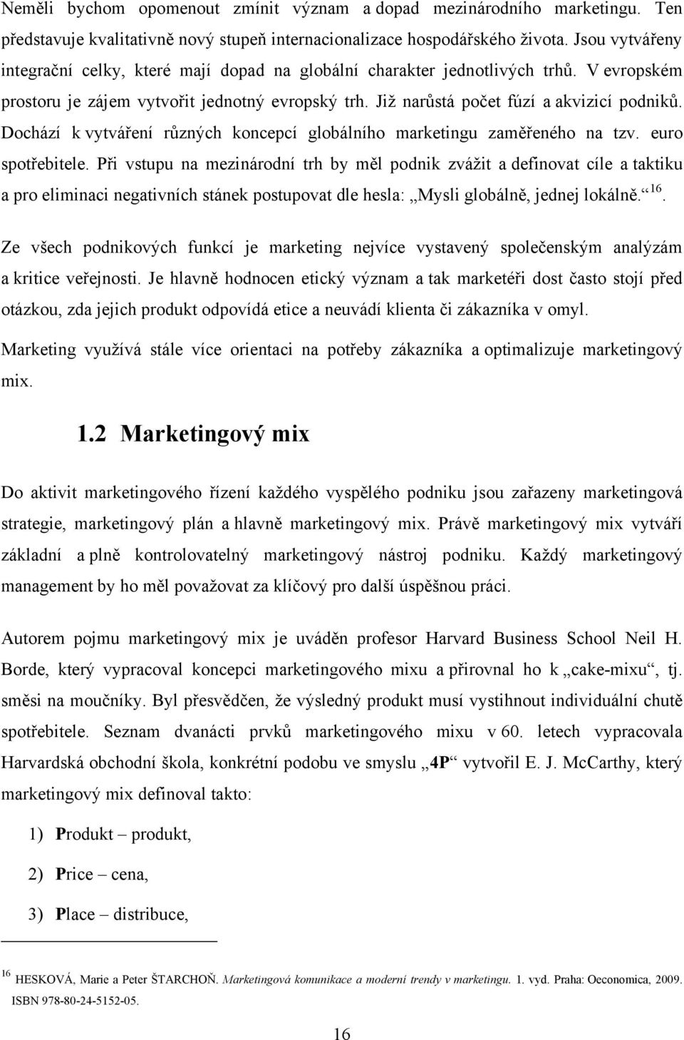 Dochází k vytváření různých koncepcí globálního marketingu zaměřeného na tzv. euro spotřebitele.