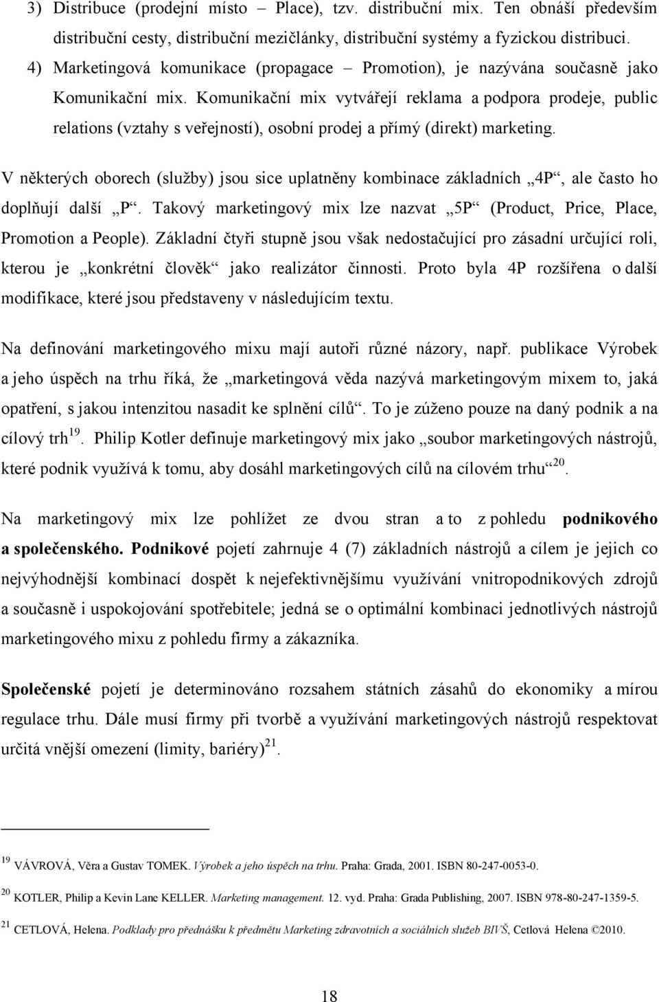 Komunikační mix vytvářejí reklama a podpora prodeje, public relations (vztahy s veřejností), osobní prodej a přímý (direkt) marketing.