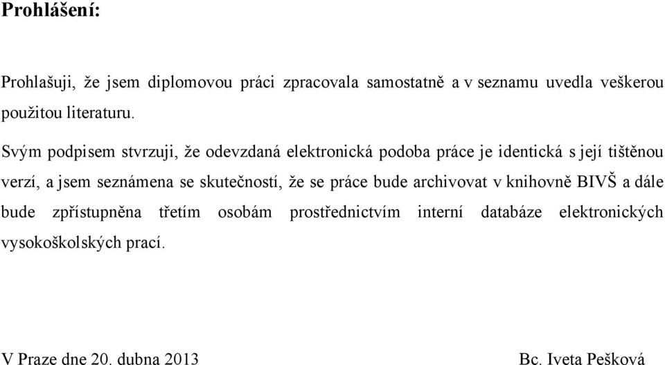 Svým podpisem stvrzuji, ţe odevzdaná elektronická podoba práce je identická s její tištěnou verzí, a jsem