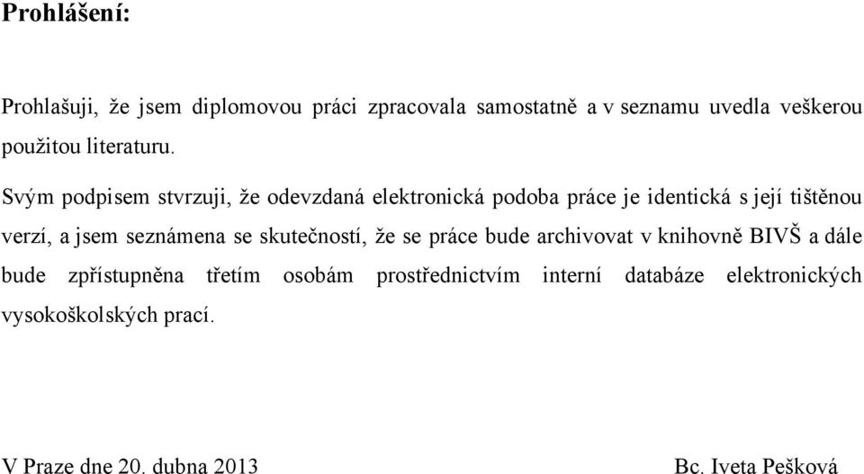 Svým podpisem stvrzuji, ţe odevzdaná elektronická podoba práce je identická s její tištěnou verzí, a jsem