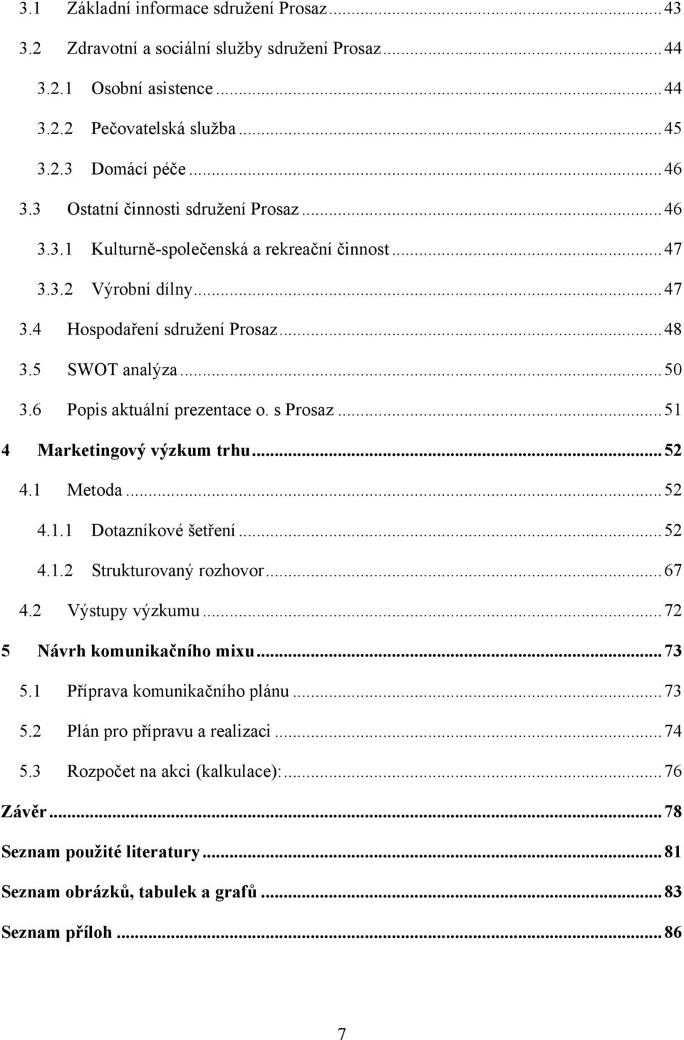 6 Popis aktuální prezentace o. s Prosaz... 51 4 Marketingový výzkum trhu... 52 4.1 Metoda... 52 4.1.1 Dotazníkové šetření... 52 4.1.2 Strukturovaný rozhovor... 67 4.2 Výstupy výzkumu.