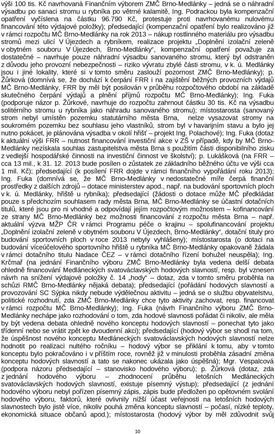 790 Kč, protestuje proti navrhovanému nulovému financování této výdajové položky); předsedající (kompenzační opatření bylo realizováno již v rámci rozpočtu MČ Brno-Medlánky na rok 2013 nákup