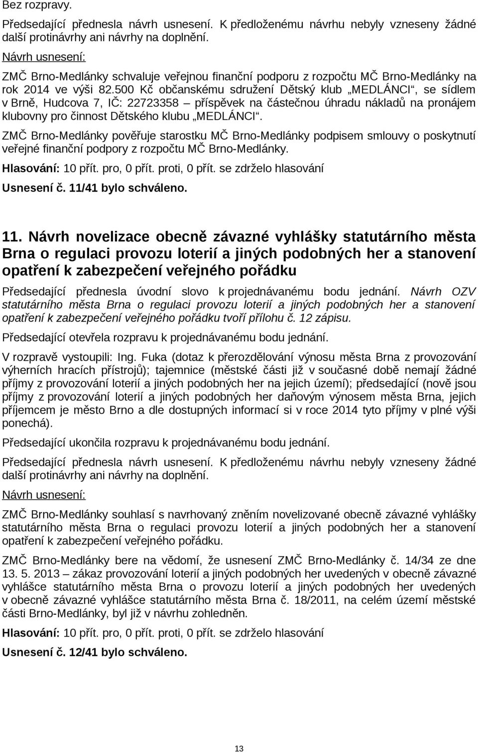 ZMČ Brno-Medlánky pověřuje starostku MČ Brno-Medlánky podpisem smlouvy o poskytnutí veřejné finanční podpory z rozpočtu MČ Brno-Medlánky. Usnesení č. 11/