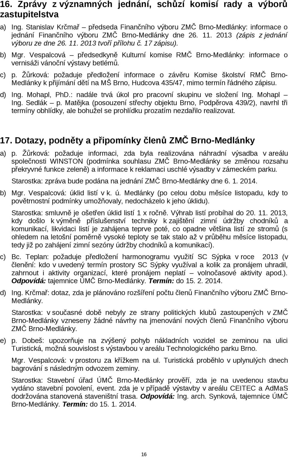 17 zápisu). b) Mgr. Vespalcová předsedkyně Kulturní komise RMČ Brno-Medlánky: informace o vernisáži vánoční výstavy betlémů. c) p.