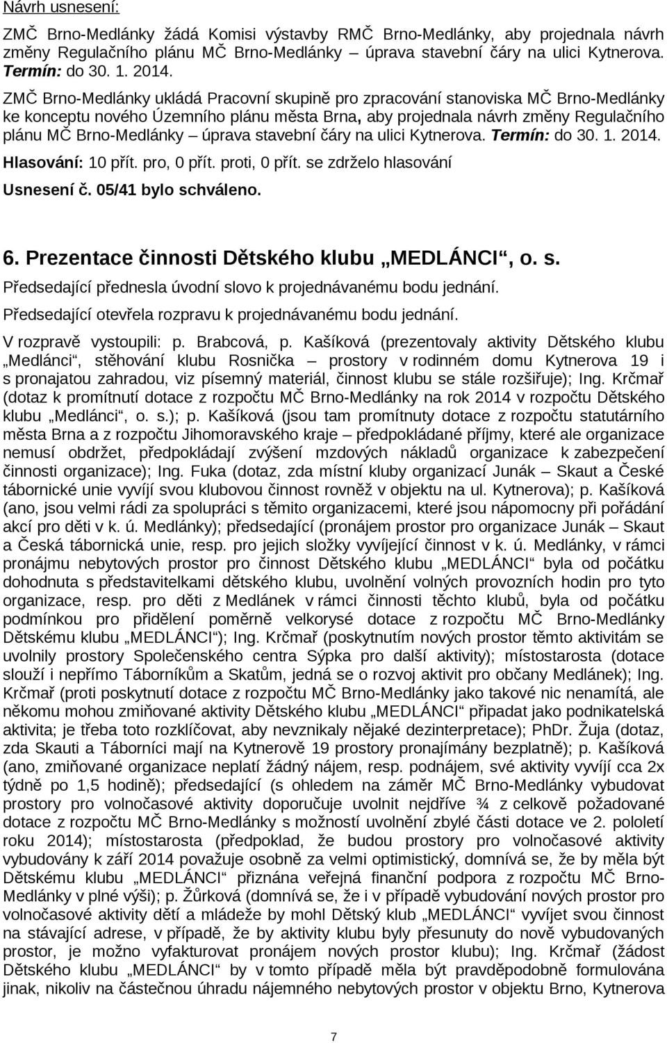 stavební čáry na ulici Kytnerova. Termín: do 30. 1. 2014. Usnesení č. 05/41 bylo schváleno. 6. Prezentace činnosti Dětského klubu MEDLÁNCI, o. s. Předsedající přednesla úvodní slovo k projednávanému bodu jednání.