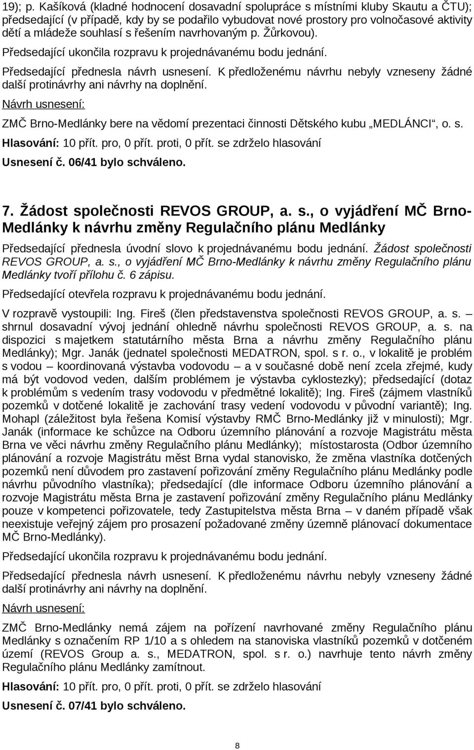 řešením navrhovaným p. Žůrkovou). Předsedající ukončila rozpravu k projednávanému bodu jednání. ZMČ Brno-Medlánky bere na vědomí prezentaci činnosti Dětského kubu MEDLÁNCI, o. s. Usnesení č.