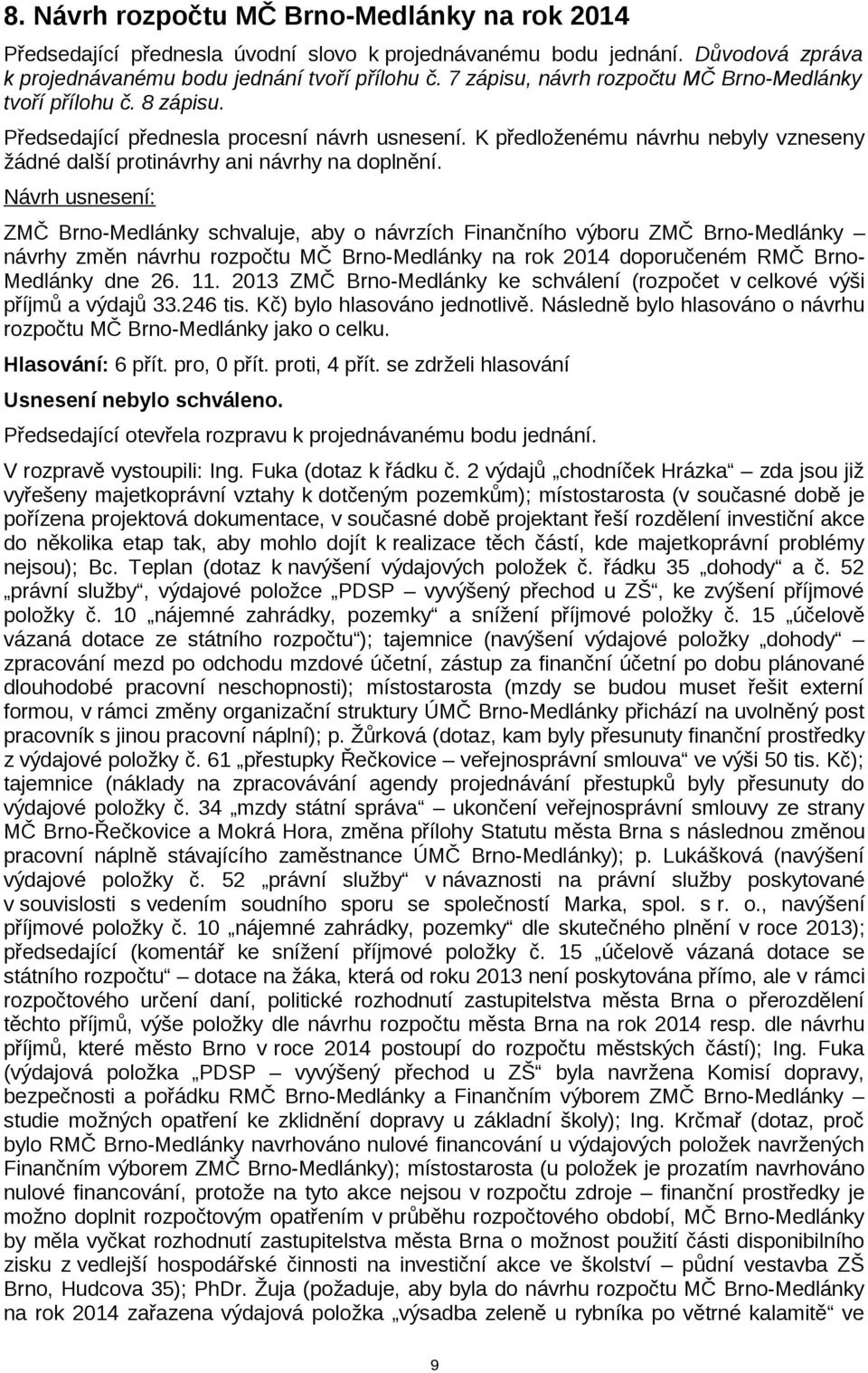 K předloženému návrhu nebyly vzneseny žádné ZMČ Brno-Medlánky schvaluje, aby o návrzích Finančního výboru ZMČ Brno-Medlánky návrhy změn návrhu rozpočtu MČ Brno-Medlánky na rok 2014 doporučeném RMČ