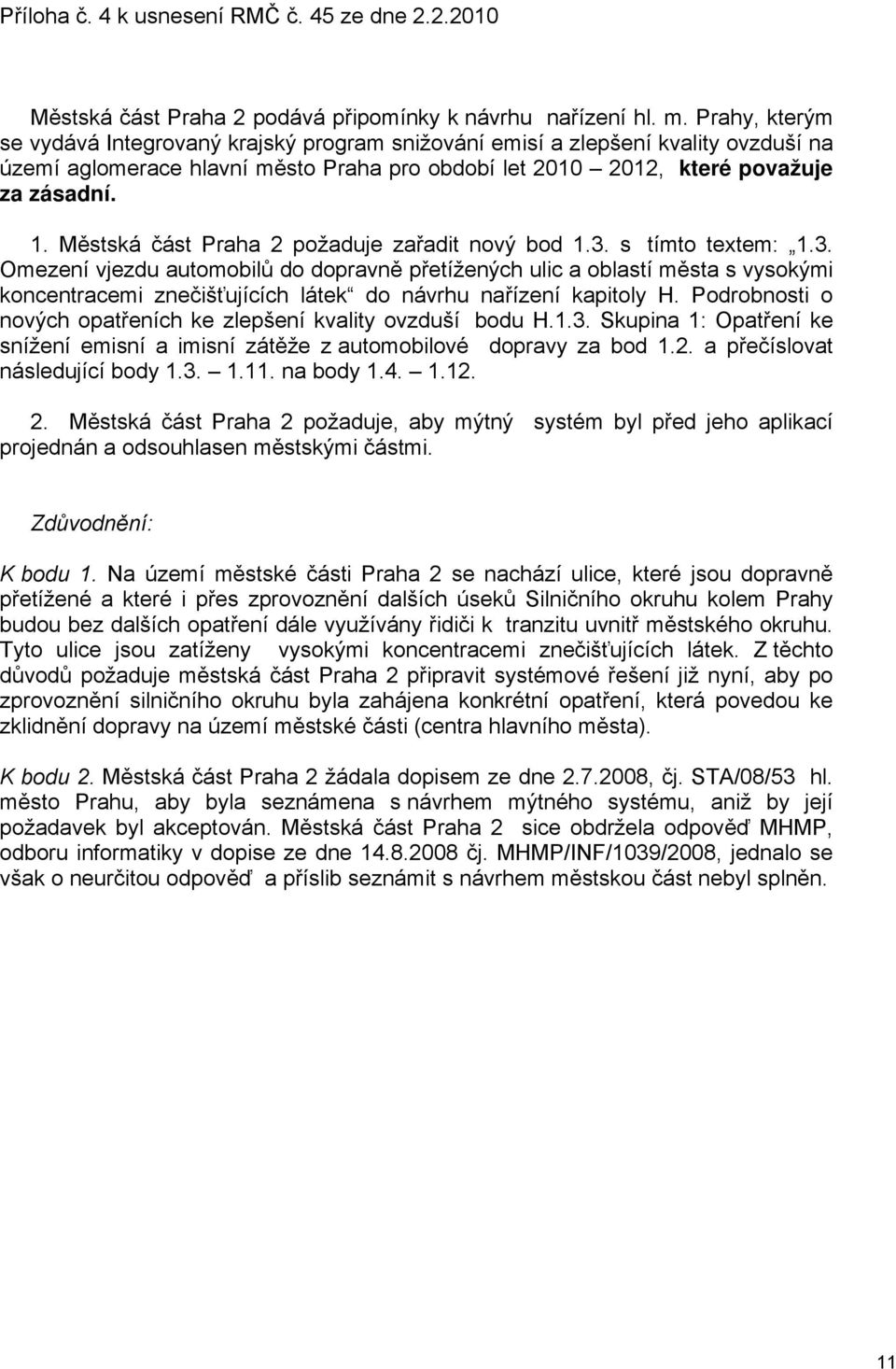 Městská část Praha 2 požaduje zařadit nový bod 1.3. s tímto textem: 1.3. Omezení vjezdu automobilů do dopravně přetížených ulic a oblastí města s vysokými koncentracemi znečišťujících látek do návrhu nařízení kapitoly H.