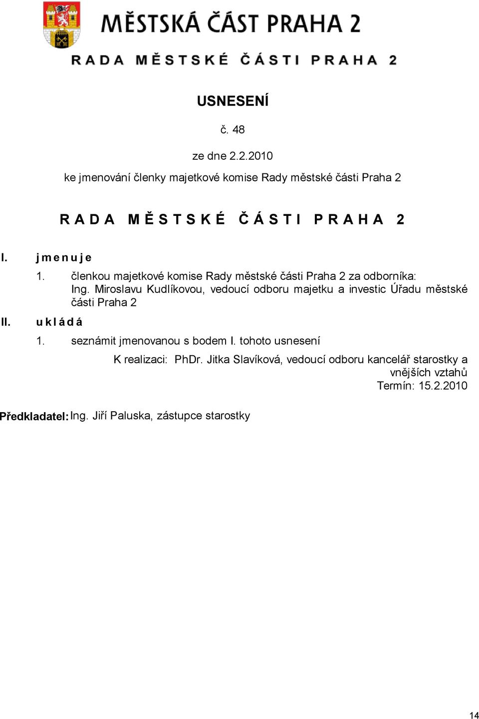 Miroslavu Kudlíkovou, vedoucí odboru majetku a investic Úřadu městské části Praha 2 u k l á d á 1. seznámit jmenovanou s bodem I.