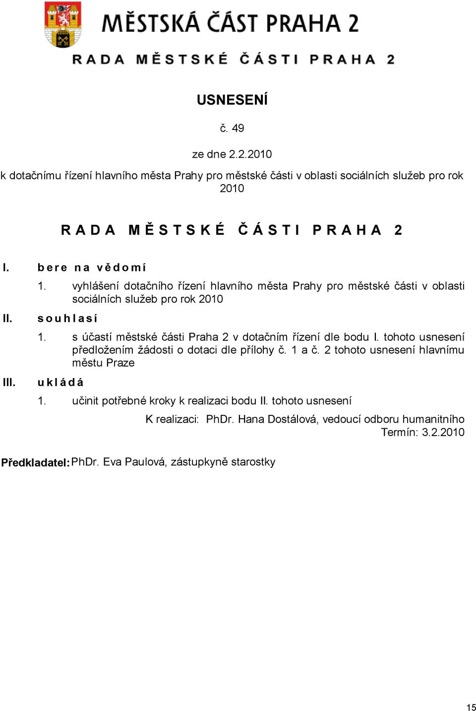 s účastí městské části Praha 2 v dotačním řízení dle bodu I. tohoto usnesení předložením žádosti o dotaci dle přílohy č. 1 a č.