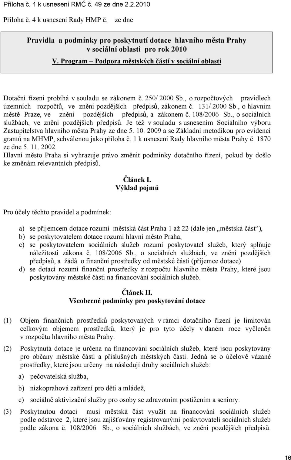 131/ 2000 Sb., o hlavním městě Praze, ve znění pozdějších předpisů, a zákonem č. 108/2006 Sb., o sociálních službách, ve znění pozdějších předpisů.