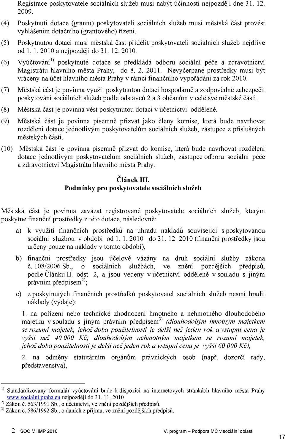 (5) Poskytnutou dotaci musí městská část přidělit poskytovateli sociálních služeb nejdříve od 1. 1. 2010 