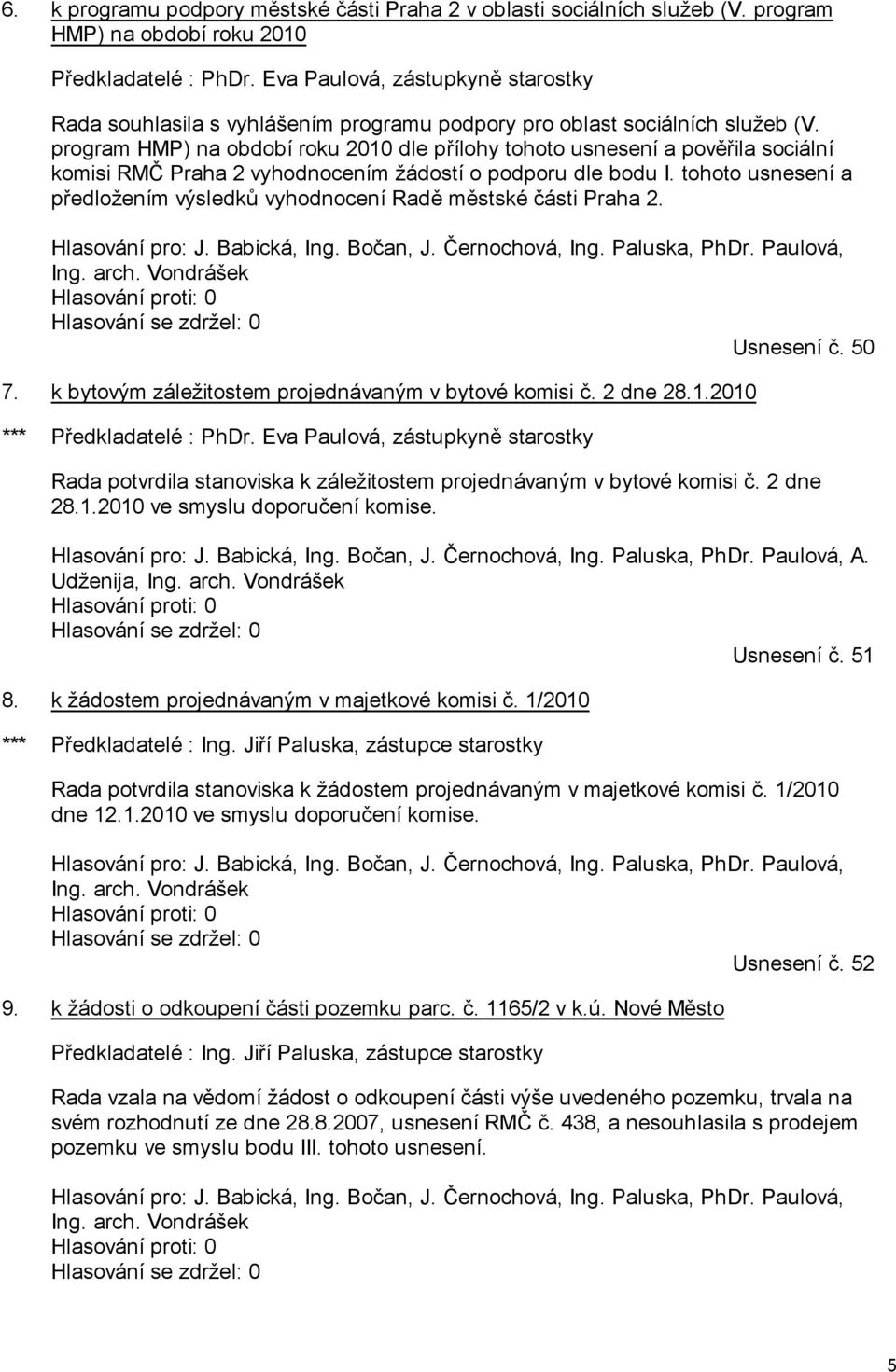 program HMP) na období roku 2010 dle přílohy tohoto usnesení a pověřila sociální komisi RMČ Praha 2 vyhodnocením žádostí o podporu dle bodu I.