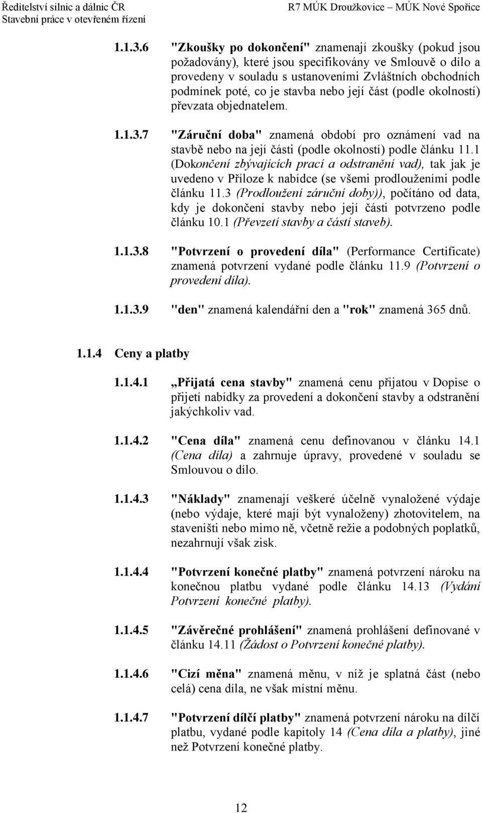 nebo její část (podle okolností) převzata objednatelem. 7 "Záruční doba" znamená období pro oznámení vad na stavbě nebo na její části (podle okolností) podle článku 11.