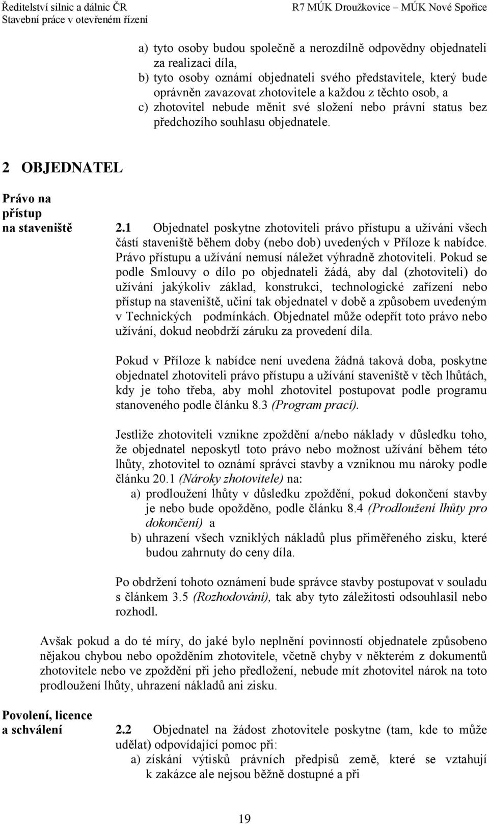 1 Objednatel poskytne zhotoviteli právo přístupu a užívání všech částí staveniště během doby (nebo dob) uvedených v Příloze k nabídce. Právo přístupu a užívání nemusí náležet výhradně zhotoviteli.