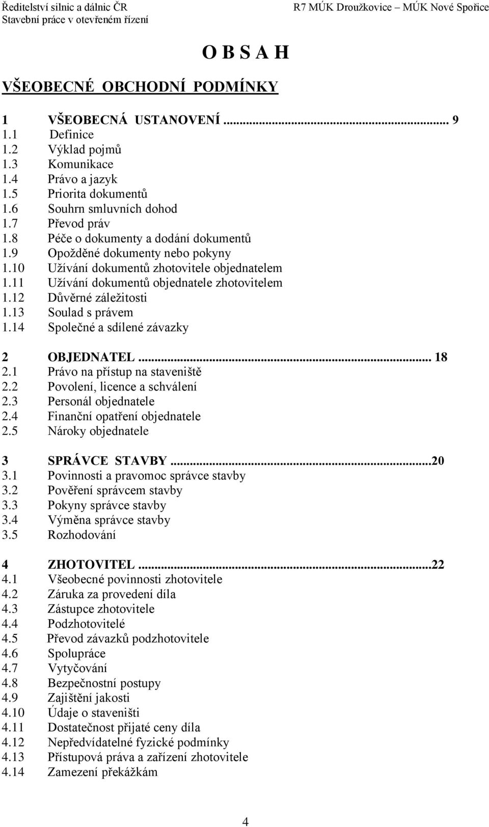 13 Soulad s právem 1.14 Společné a sdílené závazky 2 OBJEDNATEL... 18 2.1 Právo na přístup na staveniště 2.2 Povolení, licence a schválení 2.3 Personál objednatele 2.4 Finanční opatření objednatele 2.