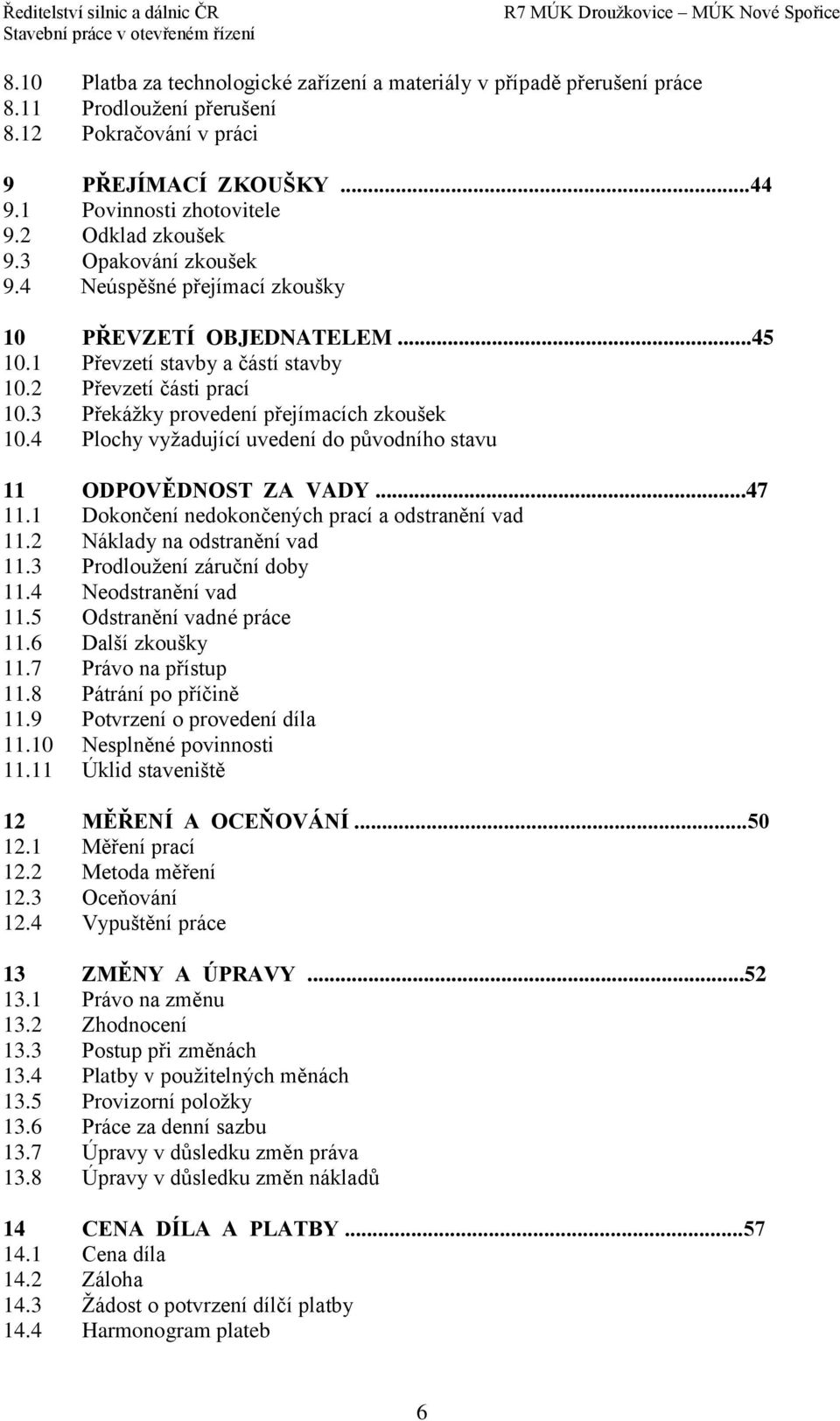 3 Překážky provedení přejímacích zkoušek 10.4 Plochy vyžadující uvedení do původního stavu 11 ODPOVĚDNOST ZA VADY...47 11.1 Dokončení nedokončených prací a odstranění vad 11.