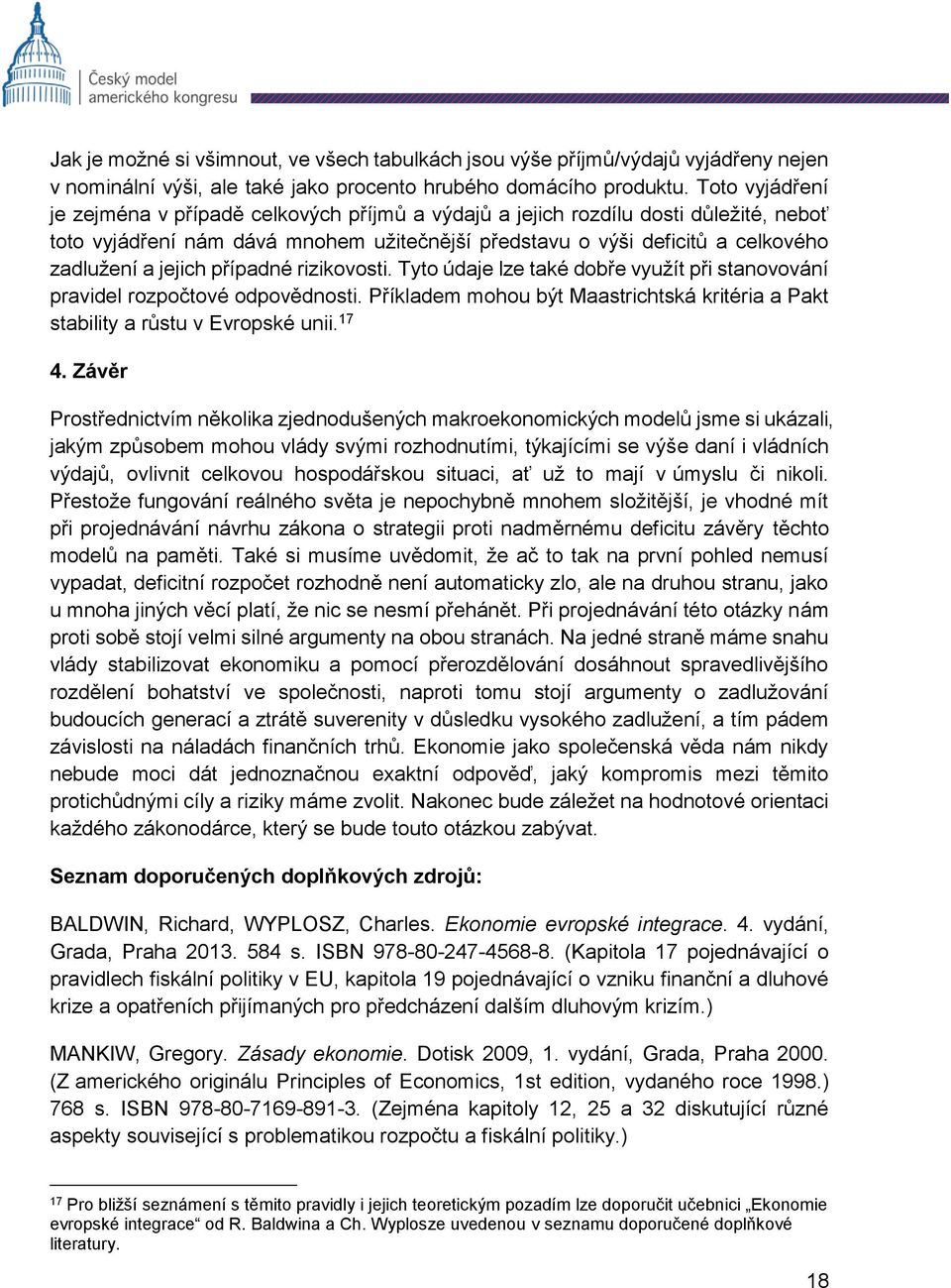 jejich případné rizikovosti. Tyto údaje lze také dobře využít při stanovování pravidel rozpočtové odpovědnosti. Příkladem mohou být Maastrichtská kritéria a Pakt stability a růstu v Evropské unii.