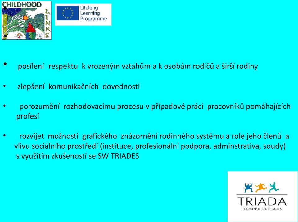 rozvíjet možnosti grafického znázornění rodinného systému a role jeho členů a vlivu sociálního