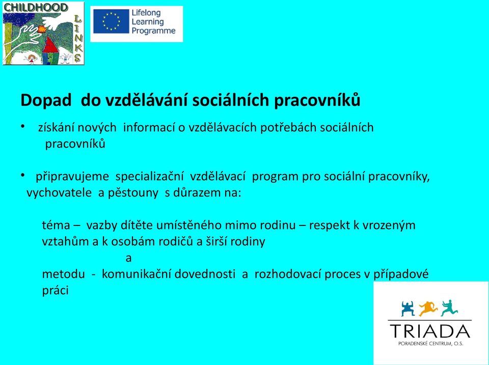 vychovatele a pěstouny s důrazem na: téma vazby dítěte umístěného mimo rodinu respekt k vrozeným