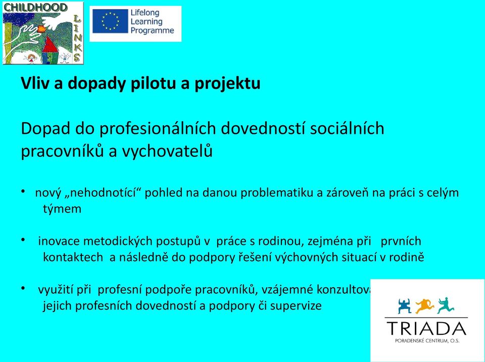 s rodinou, zejména při prvních kontaktech a následně do podpory řešení výchovných situací v rodině využití při