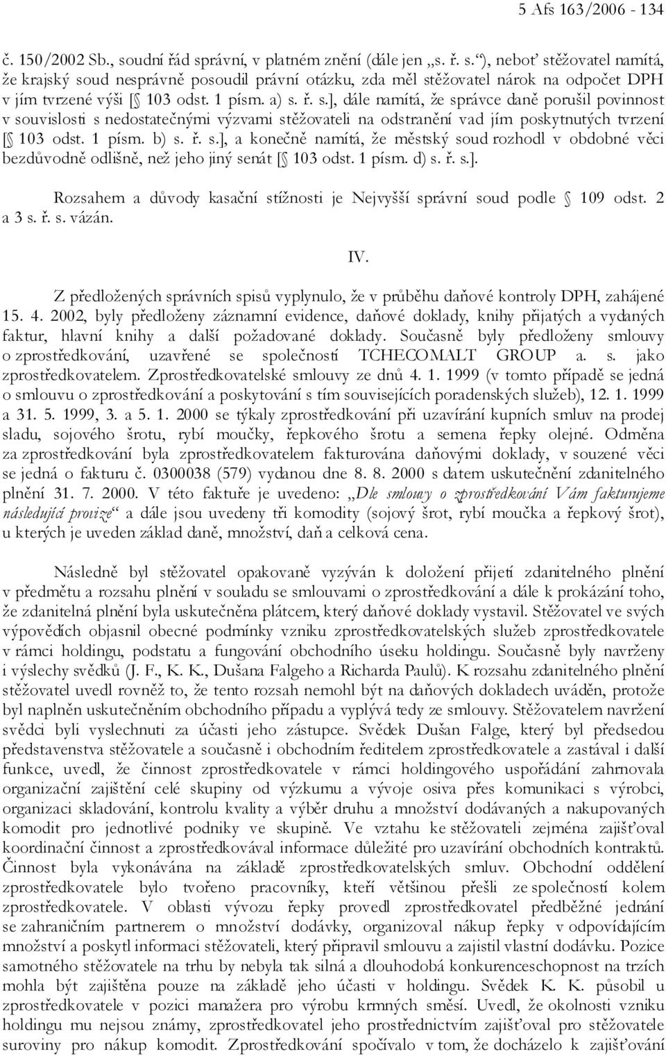 1 písm. d) s. ř. s.]. Rozsahem a důvody kasační stížnosti je Nejvyšší správní soud podle 109 odst. 2 a 3 s. ř. s. vázán.