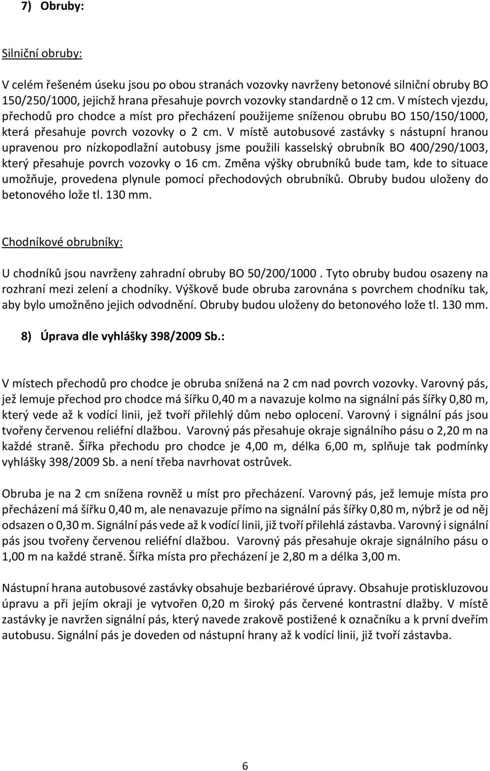 V místě autobusové zastávky s nástupní hranou upravenou pro nízkopodlažní autobusy jsme použili kasselský obrubník BO 400/290/1003, který přesahuje povrch vozovky o 16 cm.