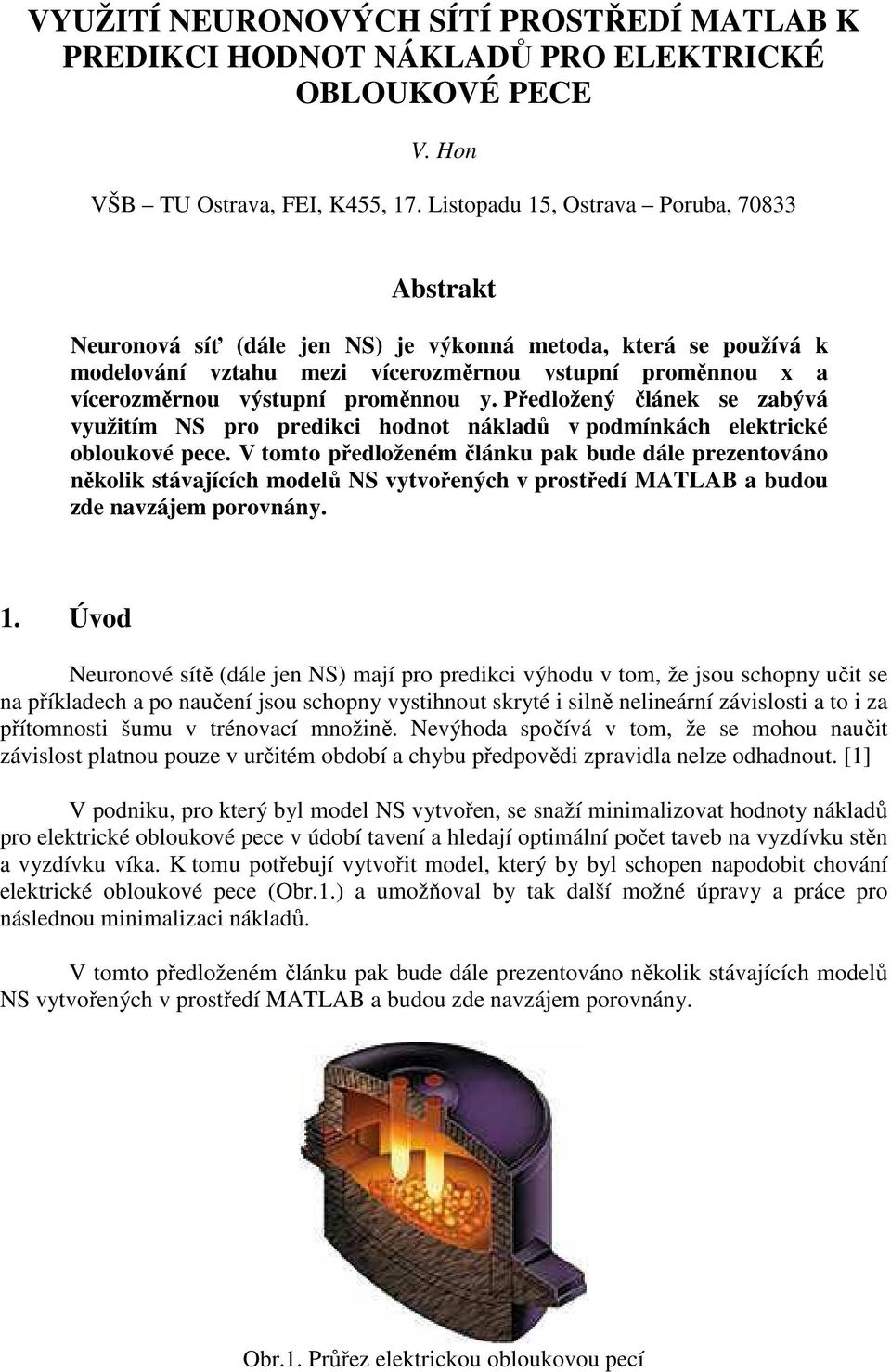 proměnnou y. Předložený článek se zabývá využitím NS pro predikci hodnot nákladů v podmínkách elektrické obloukové pece.
