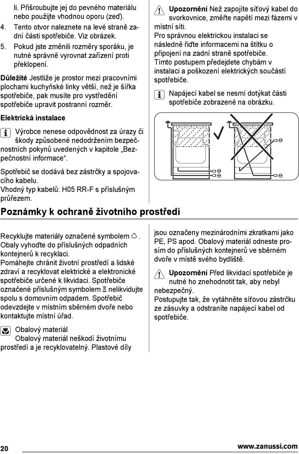 Důležité Jestliže je prostor mezi pracovními plochami kuchyňské linky větší, než je šířka spotřebiče, pak musíte pro vystředění spotřebiče upravit postranní rozměr.