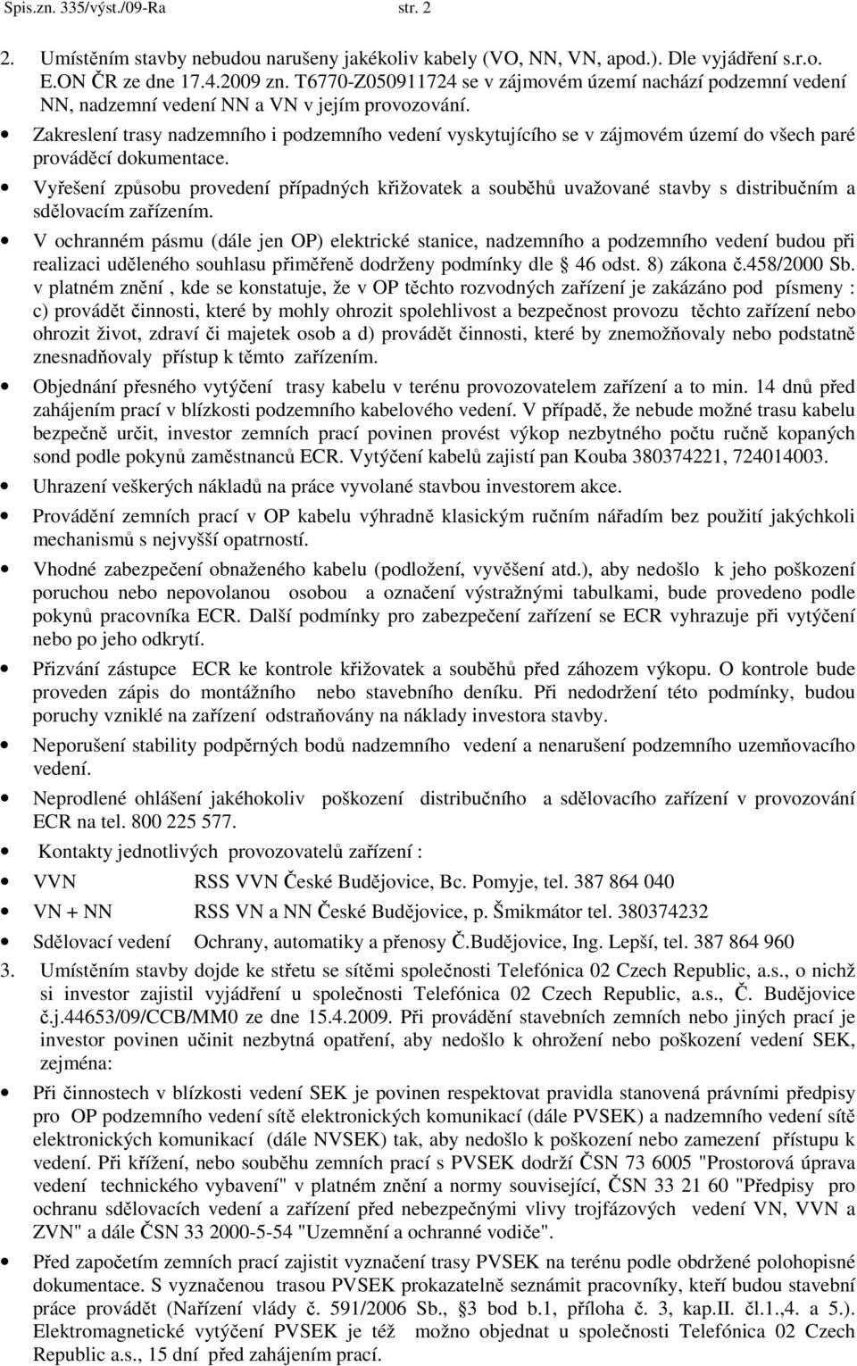 Zakreslení trasy nadzemního i podzemního vedení vyskytujícího se v zájmovém území do všech paré prováděcí dokumentace.